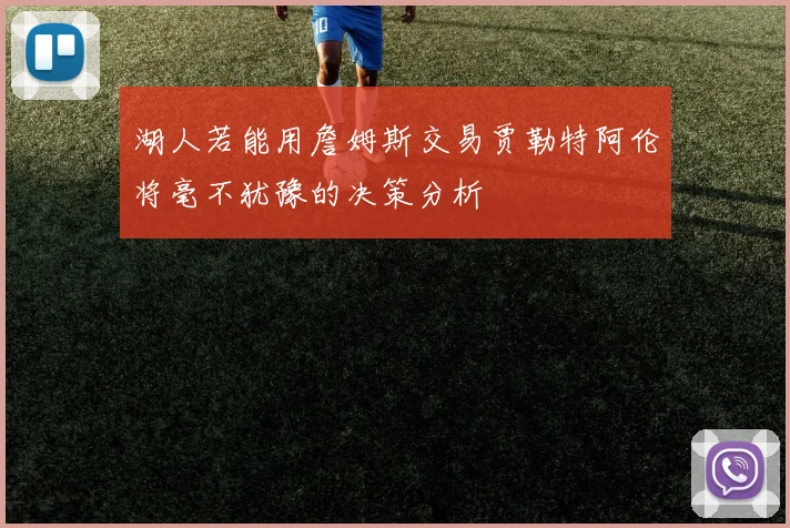 湖人若能用詹姆斯交易贾勒特阿伦将毫不犹豫的决策分析