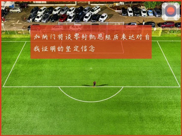加纳门将谈零封凯恩经历表达对自我证明的坚定信念