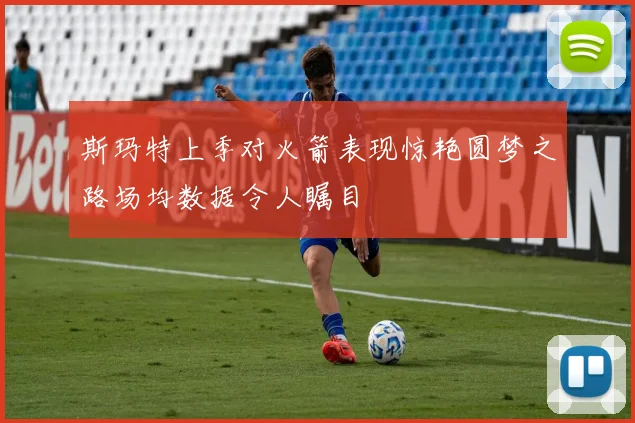 斯玛特上季对火箭表现惊艳圆梦之路场均数据令人瞩目